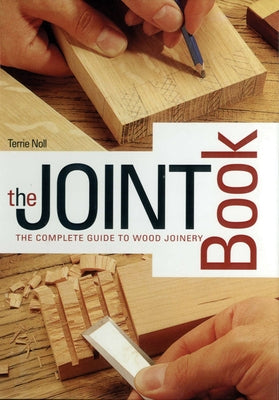 The Joint Book: The Complete Guide to Wood Joinery by Noll, Terrie