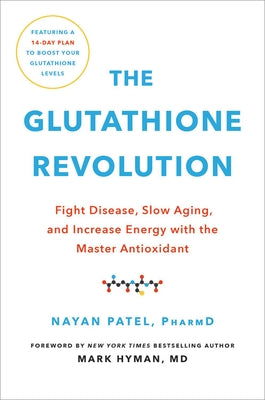 The Glutathione Revolution: Fight Disease, Slow Aging, and Increase Energy with the Master Antioxidant by Patel, Nayan