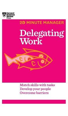 Delegating Work (HBR 20-Minute Manager Series) by Harvard Business Review