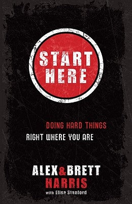 Start Here: Doing Hard Things Right Where You Are by Harris, Alex