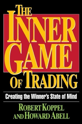 The Inner Game of Trading: Creating the Winneras State of Mind by Koppel, Robert