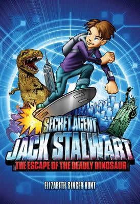 Secret Agent Jack Stalwart: Book 1: The Escape of the Deadly Dinosaur: USA by Hunt, Elizabeth Singer