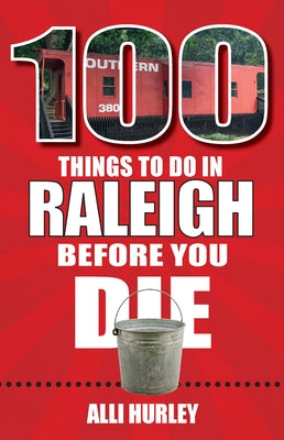 100 Things to Do in Raleigh Before You Die by Hurley, Alli