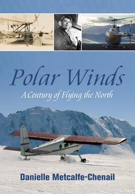 Polar Winds: A Century of Flying the North by Metcalfe-Chenail, Danielle