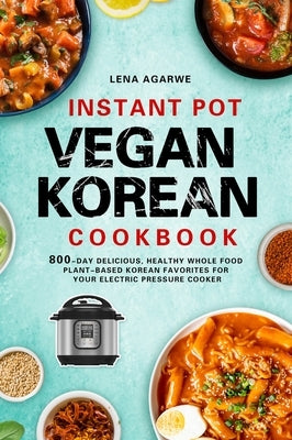 Instant Pot Vegan Korean Cookbook by Agarwe, Lena