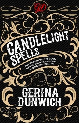 Candlelight Spells: The Modern Witch's Book of Spellcasting, Feasting, and Natural Healing by Dunwich, Gerina