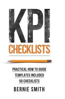 KPI Checklists: Practical guide to implementing KPIs and performance measures, over 50 checklists included by Smith, Bernie