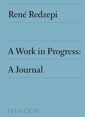 A Work in Progress: A Journal by Redzepi, Ren&#233;