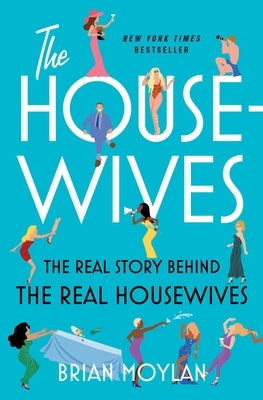 The Housewives: The Real Story Behind the Real Housewives by Moylan, Brian