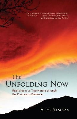 The Unfolding Now: Realizing Your True Nature Through the Practice of Presence by Almaas, A. H.