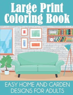Large Print Coloring Book: Easy Home and Garden Designs for Adults by Dylanna Press