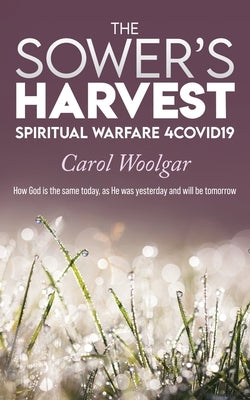 The Sower's Harvest: Spiritual Warfare 4Covid19: by Woolgar, Carol