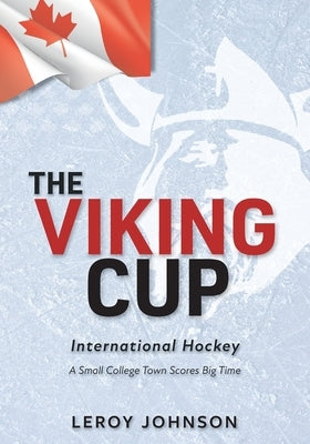 The Viking Cup: International Hockey: A Small College Town Scores Big Time by Johnson, Leroy