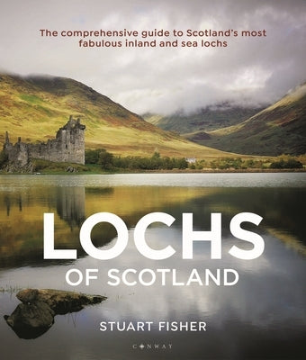 Lochs of Scotland: The Comprehensive Guide to Scotland's Most Fabulous Inland and Sea Lochs by Fisher, Stuart