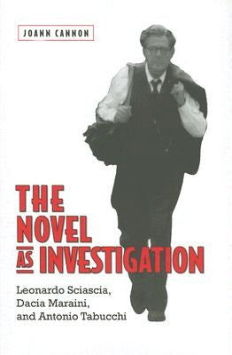 The Novel as Investigation: Leonardo Sciascia, Dacia Maraini, and Antonio Tabucchi by Cannon, Joann