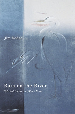 Rain on the River: Selected Poems and Short Prose by Dodge, Jim