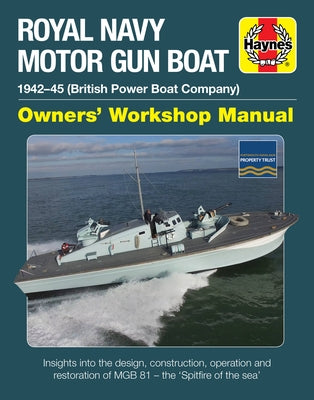 Royal Navy Motor Gun Boat: 1942-45 (British Power Boat Company) * Insights Into the Design, Construction, Operation and Restoration of MGB 81 - T by Rose, Diggory