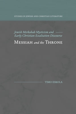 Messiah and the Throne: Jewish Merkabah Mysticism and Early Christian Exaltation Discourse by Eskola, Timo