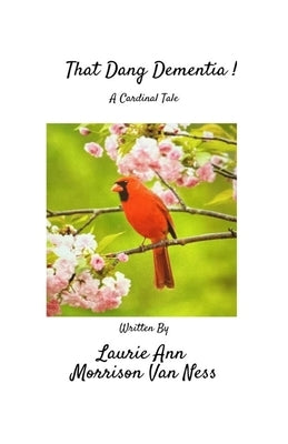 That Dang Dementia!: A Cardinal Tale by Morrison Van Ness, Laurie Ann