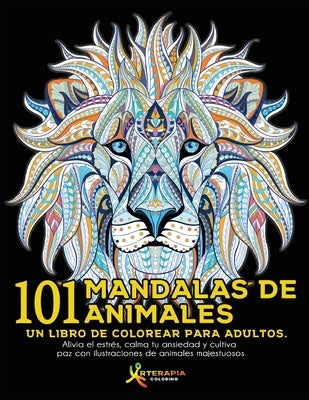 101 Mandalas de Animales: Un libro de colorear para adultos. Alivia el estrés, calma tu ansiedad y cultiva paz con ilustraciones de animales maj by Coloring, Arterapia