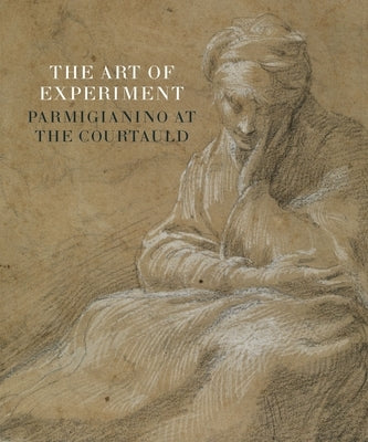 The Art of Experiment: Parmigianino at the Courtauld by Gottardo, Ketty