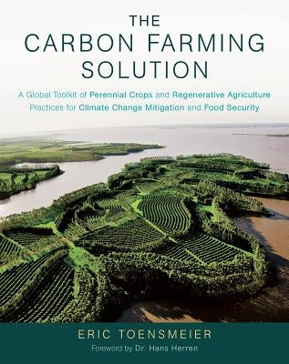The Carbon Farming Solution: A Global Toolkit of Perennial Crops and Regenerative Agriculture Practices for Climate Change Mitigation and Food Secu by Toensmeier, Eric