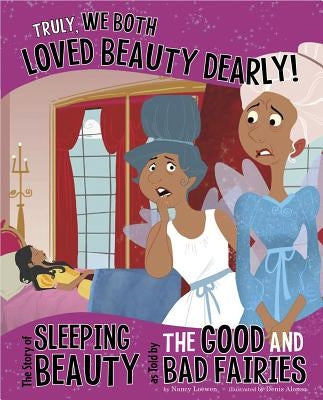 Truly, We Both Loved Beauty Dearly!: The Story of Sleeping Beauty as Told by the Good and Bad Fairies by Speed Shaskan, Trisha
