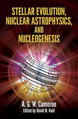 Stellar Evolution, Nuclear Astrophysics, and Nucleogenesis by Cameron, A. G. W.