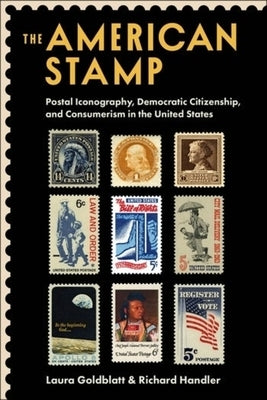 The American Stamp: Postal Iconography, Democratic Citizenship, and Consumerism in the United States by Goldblatt, Laura