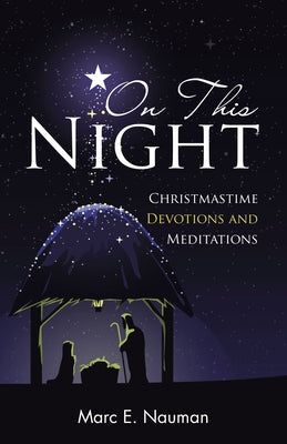 On This Night: Christmastime Devotions and Meditations by Nauman, Marc E.