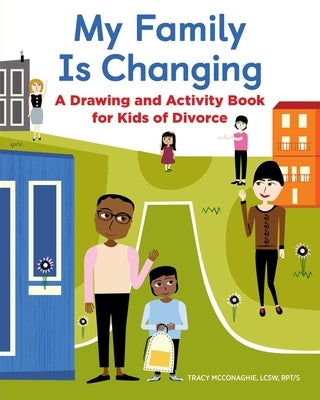 My Family Is Changing: A Drawing and Activity Book for Kids of Divorce by McConaghie, Tracy