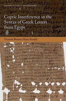 Coptic Interference in the Greek Letters from Egypt by Fendel, Victoria Beatrix Maria