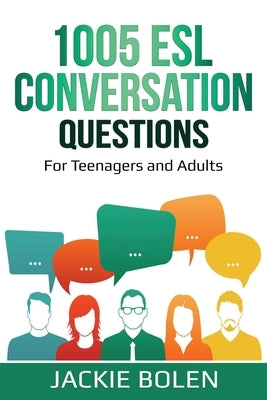 1005 ESL Conversation Questions: For Teenagers and Adults by Bolen, Jackie