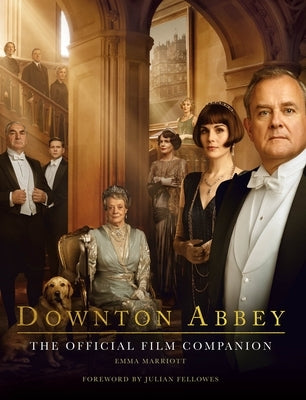 Downton Abbey: The Official Film Companion by Marriott, Emma