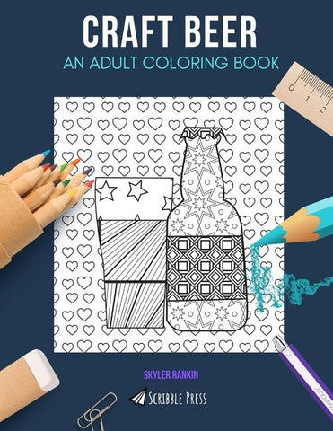 Craft Beer: AN ADULT COLORING BOOK: A Craft Beer Coloring Book For Adults by Rankin, Skyler