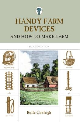 Handy Farm Devices: And How To Make Them, Second Edition by Cobleigh, Rolfe