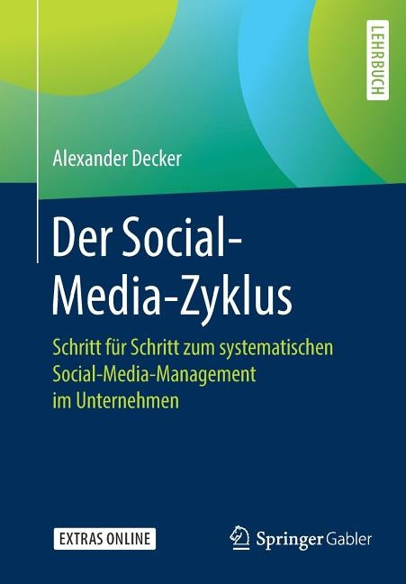 Der Social-Media-Zyklus: Schritt Für Schritt Zum Systematischen Social-Media-Management Im Unternehmen by Decker, Alexander