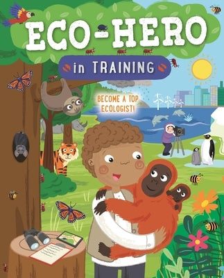Eco Hero in Training: Become a Top Ecologist by Lawrence, Sarah