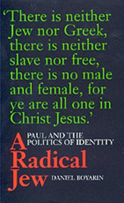 A Radical Jew: Paul and the Politics of Identity Volume 1 by Boyarin, Daniel