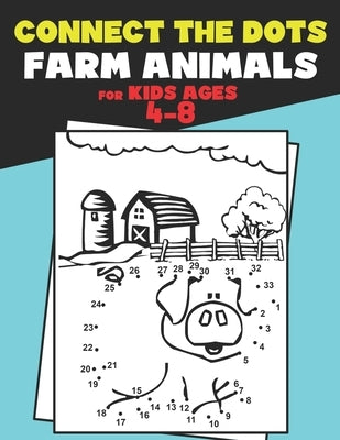 Connect The Dots for Kids Ages 4-8 Farm Animals.: Dot To Dot Book For Kids Ages 4-6 And 6-8. Activity Book For Boys And Girls Just Follow The Dots To by Directium Activity Publishing