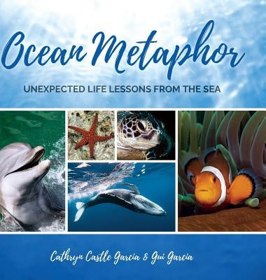 Ocean Metaphor: Unexpected Life Lessons from the Sea by Castle Garcia, Cathryn