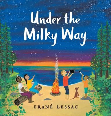 Under the Milky Way: Traditions and Celebrations Beneath the Stars by Lessac, Fran&#233;