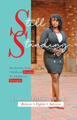 Still Standing: My Journey from Childhood Trauma to Adulthood Triumphs by Parham, Ulaonda