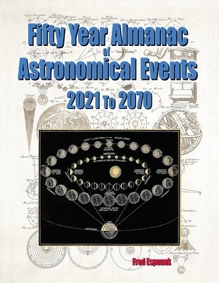 Fifty Year Almanac of Astronomical Events - 2021 to 2070 by Espenak, Fred