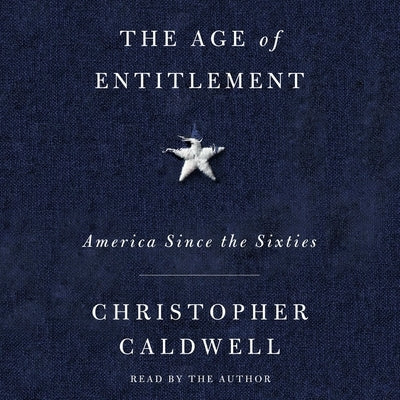 The Age of Entitlement: America Since the Sixties by Caldwell, Christopher