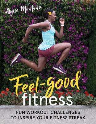 Feel-Good Fitness: Fun Workout Challenges to Inspire Your Fitness Streak by Monta&#241;o, Alysia