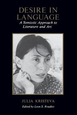 Desire in Language: A Semiotic Approach to Literature and Art by Kristeva, Julia