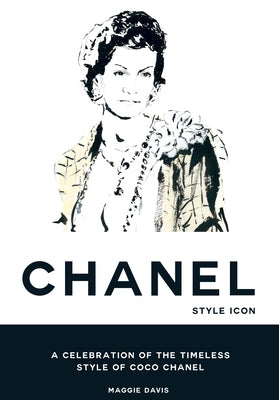 Coco Chanel: Style Icon: A Celebration of the Timeless Style of Coco Chanel by Davis, Maggie