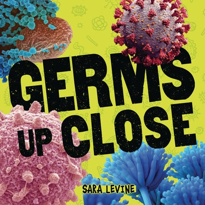 Germs Up Close by Levine, Sara