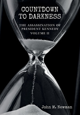 Countdown to Darkness: The Assassination of President Kennedy Volume II by Newman, John M.